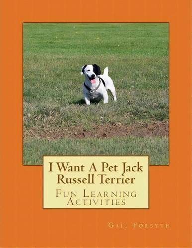 I Want A Pet Jack Russell Terrier : Fun Learning Activities, De Gail Forsyth. Editorial Createspace Independent Publishing Platform, Tapa Blanda En Inglés