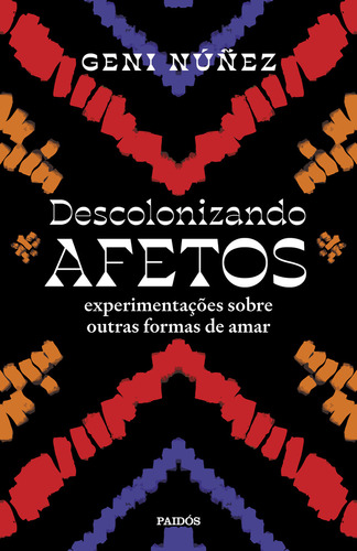 Descolonizando afetos: experimentações sobre outras formas de amar, de Geni Núñez. Editorial PAIDÓS, tapa mole, edición 1 en português, 2023