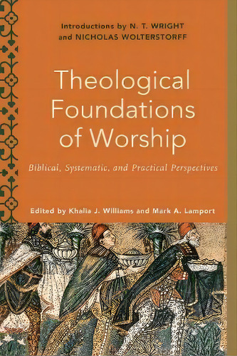 Theological Foundations Of Worship : Biblical, Systematic, And Practical Perspectives, De Melanie Ross. Editorial Baker Publishing Group, Tapa Blanda En Inglés
