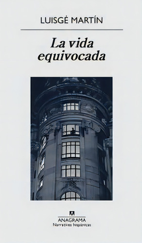 La Vida Equivocada, De Luisgé Martín. Editorial Anagrama S.a., Tapa Blanda En Español