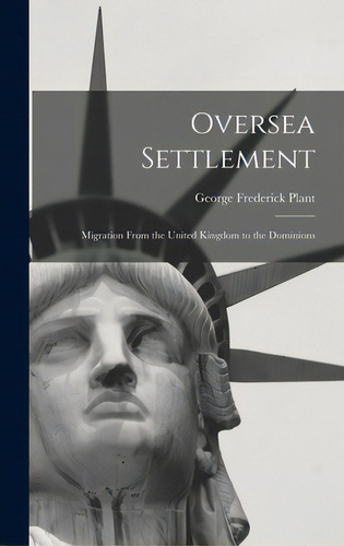 Oversea Settlement; Migration From The United Kingdom To The Dominions, De Plant, George Frederick. Editorial Hassell Street Pr, Tapa Dura En Inglés