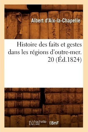Histoire Des Faits Et Gestes Dans Les Regions D'outre-mer...