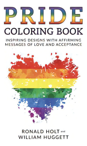 Pride Coloring Book: Inspiring Designs With Affirming Messages Of Love And Acceptance, De Holt, Ronald. Editorial Lightning Source Inc, Tapa Blanda En Inglés