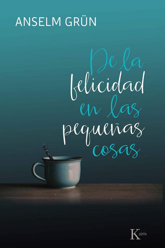 De la felicidad en las pequeñas cosas, de Grün, Anselm. Editorial Editorial Kairos, tapa blanda en español, 2019