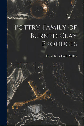 Pottry Family Of Burned Clay Products, De Mifflin, B. Hood Brick Co. Editorial Hassell Street Pr, Tapa Blanda En Inglés