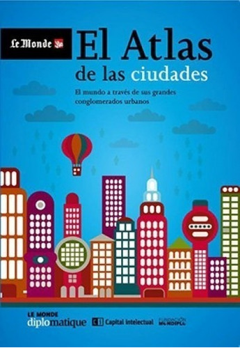 Atlas De Las Ciudades, El: Mundo A Traves De Sus Grandes Conglomerados Urbanos, El, de Le Monde Diplomatique. Editorial Capital Intelectual en español