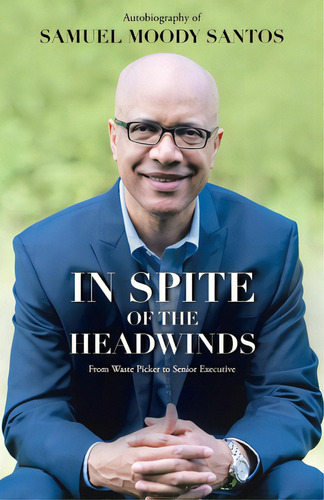 In Spite Of The Headwinds: From Waste Picker To Senior Executive, De Santos, Samuel Moody. Editorial Westbow Pr, Tapa Blanda En Inglés