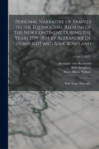 Personal Narrative Of Travels To The Equinoctial Regions Of The New Continent During The Years 17..., De Humboldt, Alexander Von 1769-1859. Editorial Legare Street Pr, Tapa Blanda En Inglés