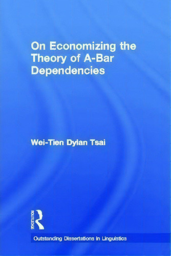 On Economizing The Theory Of A-bar Dependencies, De Wei-tien Dylan Tsai. Outstanding Dissertations In Linguistics, Vol. 1. Editorial Taylor & Francis Inc, Tapa Dura En Inglés