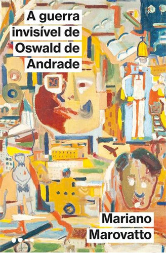 A Guerra Invisivel De Oswald De Andrade - 1ªed.(2023), De Mariano Marovatto. Editora Todavia, Capa Mole, Edição 1 Em Português, 2023