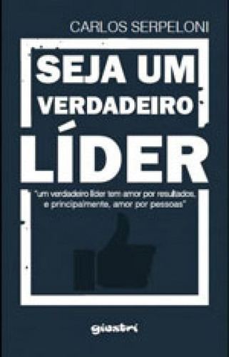 Seja Um Verdadeiro Lider, De Serpeloni, Carlos. Editora Giostri, Capa Mole, Edição 1ª Edição - 2017' Em Português