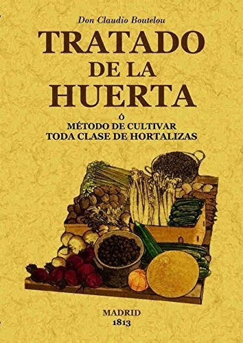 Tratado De La Huerta O Método De Cultivar Toda Clase De Hort