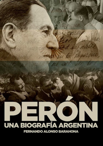 Peron Una Biografia Argentina - Alonso Barahona, Fernando