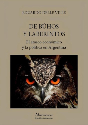 De Buhos Y Laberintos: El Atasco Económico Y La Política En Argentina, De Eduardo Delle Ville. Editorial Nuevo Hacer, Tapa Blanda En Español