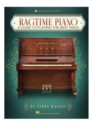 Ragtime Piano: A Guide To Playing The Best Rags.