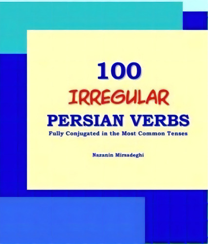 100 Irregular Persian Verbs (fully Conjugated In The Most Common Tenses)(farsi-english Bi-lingual..., De Nazanin Mirsadeghi. Editorial Bahar Books, Tapa Blanda En Inglés