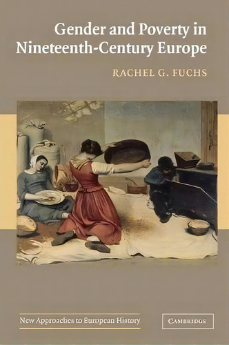 New Approaches To European History: Gender And Poverty In Nineteenth-century Europe Series Number 35, De Rachel G. Fuchs. Editorial Cambridge University Press, Tapa Blanda En Inglés