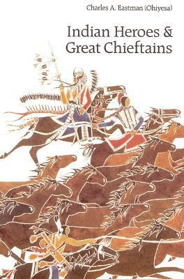 Indian Heroes And Great Chieftains - Charles A. Eastman