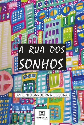 A Rua Dos Sonhos, De Antonio Bandeira Nogueira. Editorial Dialética, Tapa Blanda En Portugués, 2021