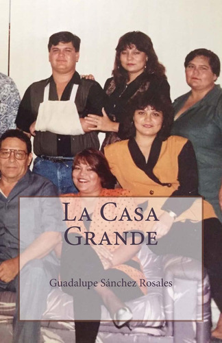 La Casa Grande: Los Sánchez Rosales (spanish Edition), De Mrs Guadalupe Sánchez Rosales. Editorial Createspace Independent Publishing Platform En Español