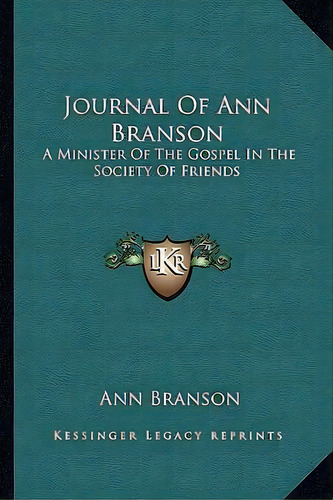 Journal Of Ann Branson : A Minister Of The Gospel In The Society Of Friends, De Ann Branson. Editorial Kessinger Publishing, Tapa Blanda En Inglés