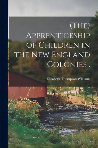 (the) Apprenticeship Of Children In The New England Colonies ., De Williams, Elizabeth Thompson. Editorial Hassell Street Pr, Tapa Blanda En Inglés