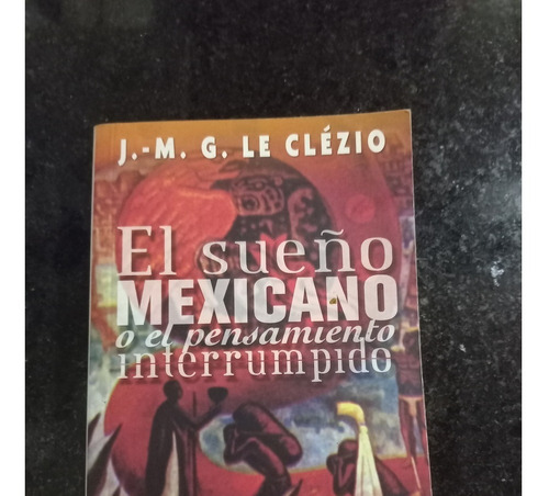 El Sueño Mexicano O El Pensamiento... - J. M. G. Le Clézio