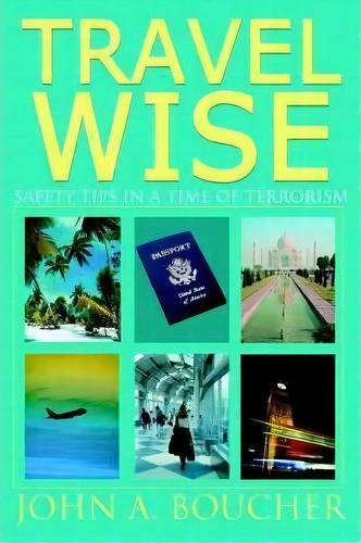 Travel Wise, De John A Boucher. Editorial Iuniverse, Tapa Blanda En Inglés