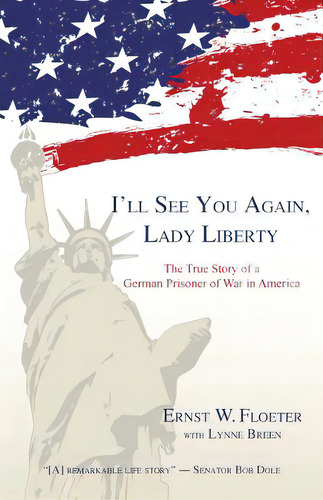 I'll See You Again, Lady Liberty: The True Story Of A German Prisoner Of War In America, De Floeter, Ernst W.. Editorial Wingspan Pr, Tapa Blanda En Inglés