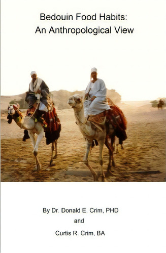 Bedouin Food Habits: An Anthropological View, De Dr Donald E Crim Phd., Vol. 1. Editorial Schpleee Technologies Inc, Tapa Blanda En Inglés