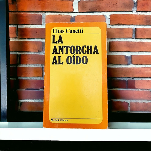 La Antorcha Al Oído. Elías Canetti. Muchnick Editor.