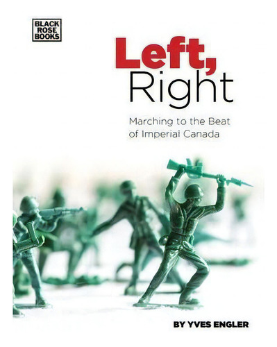 Left, Right : Marching To The Beat Of Imperial Canada, De Yves Engler., Vol. 1. Editorial Black Rose Books, Tapa Blanda En Inglés