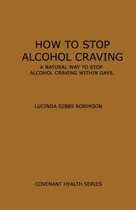 Comprar Libro How To Stop Alcohol Craving: A Natural Way To Stop ...