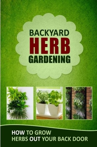 Backyard Herb Gardening How To Grow Herbs Out Your Back Door