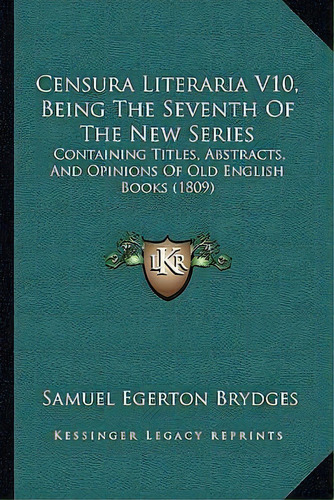 Censura Literaria V10, Being The Seventh Of The New Series : Containing Titles, Abstracts, And Op..., De Samuel Egerton Brydges. Editorial Kessinger Publishing, Tapa Blanda En Inglés