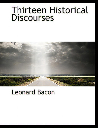 Thirteen Historical Discourses, De Bacon, Leonard., Vol. 1. Editorial Bibliobazaar, Tapa Blanda En Inglés