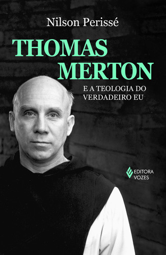 Thomas Merton E A Teologia Do Verdadeiro Eu: Sobre O Verdadeiro Cuidado Das Almas, De Nilson Perissé. Editorial Editora Vozes, Tapa Mole, Edición 1 En Português, 2024