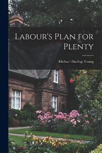 Labour's Plan For Plenty, De Michael Dunlop 1915- Young. En Inglés