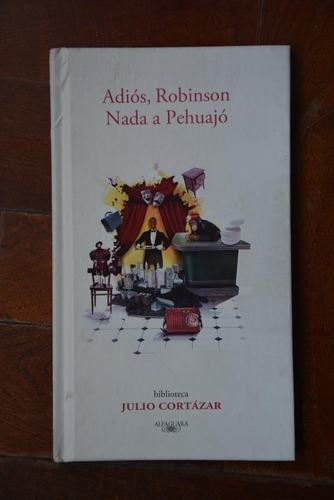 Julio Cortazar: Adiós, Robinson. Nada A Pehuajó. Alfaguara.