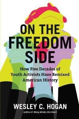 On The Freedom Side : How Five Decades Of Youth Activists...