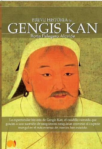 Breve historia de Gengis Kan y el pueblo mongol, de Borja Pelegero Alcaide. Editorial Nowtilus, tapa blanda en español, 2010