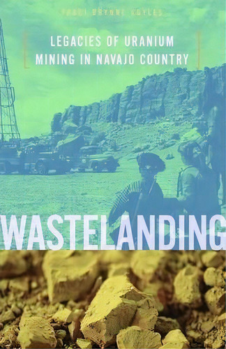 Wastelanding : Legacies Of Uranium Mining In Navajo Country, De Traci Brynne Voyles. Editorial University Of Minnesota Press, Tapa Blanda En Inglés, 2015