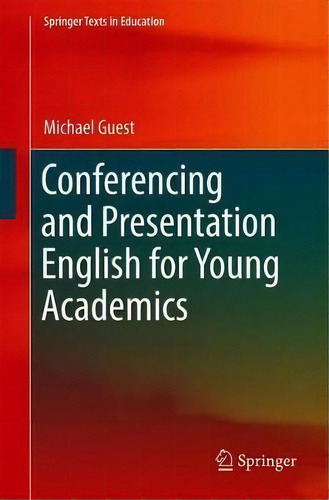 Conferencing And Presentation English For Young Academics, De Michael Guest. Springer Texts In Education, Vol. 1. Editorial Springer Verlag Singapore, Tapa Blanda En Inglés