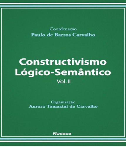 Constructivismo Logico-semantico - Vol Ii, De Carvalho, Paulo De Barros / Carvalho, Aurora Tomazini De. Editora Noeses, Capa Mole Em Português