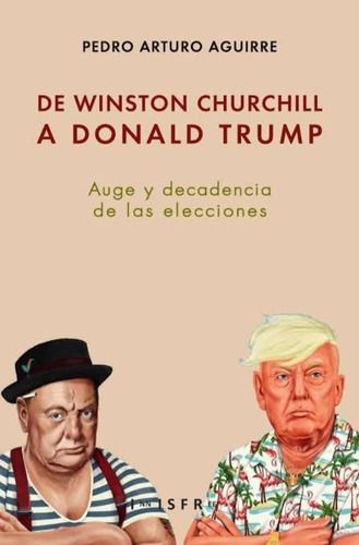 De Winston Churchill A Donald Trump De Pedro Arturo Aguirre