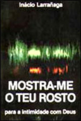 Mostra-me O Teu Rosto: Caminho Para A Intimidade Com Deus, De Larranaga, Ignacio / Adriance, Madeleine Cousineau. Editora Paulinas, Capa Mole Em Português