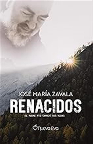 Renacidos, El Padre Pío Cambió Sus Vidas / José María Zavala