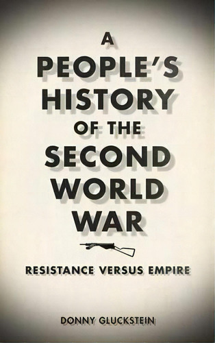 A People's History Of The Second World War : Resistance Versus Empire, De Donny Gluckstein. Editorial Pluto Press, Tapa Blanda En Inglés
