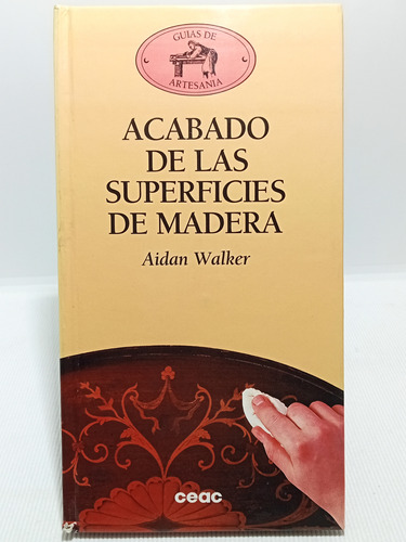 Acabado De Las Superficies D Madera - Aidan Walker - Ed Ceac