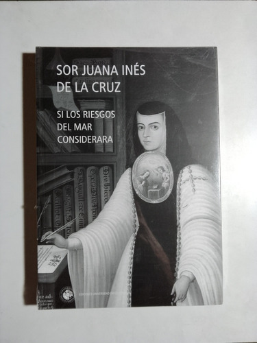 Sor Juana Inés De La Cruz - Si Los Riesgos Mar Considerara